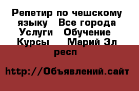 Репетир по чешскому языку - Все города Услуги » Обучение. Курсы   . Марий Эл респ.